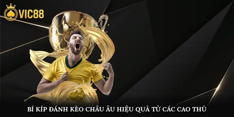 Bí kíp đánh kèo Châu Âu hiệu quả từ các cao thủ