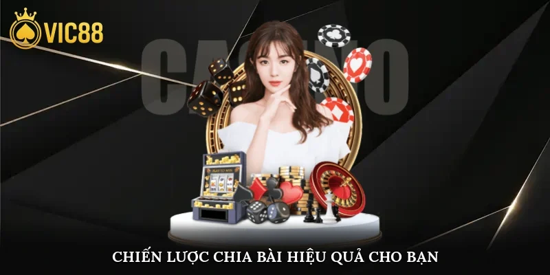 Chiến lược chia bài hiệu quả cho bạn