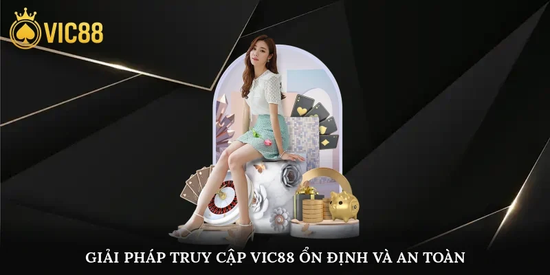 Giải pháp truy cập vic88 ổn định và an toàn