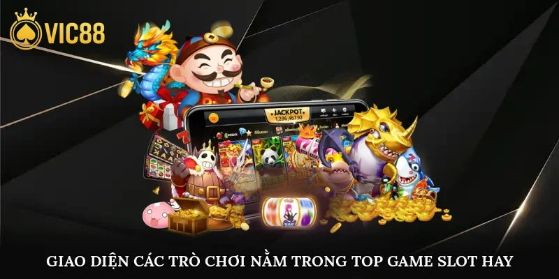 Giao diện các trò chơi nằm trong top game slot hay