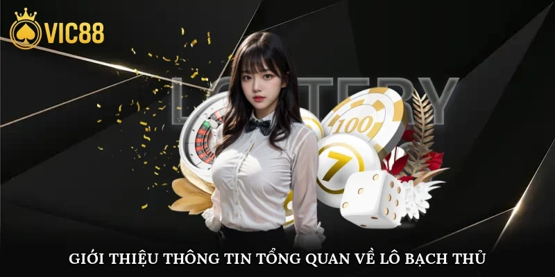 Giới thiệu thông tin tổng quan về lô bạch thủ