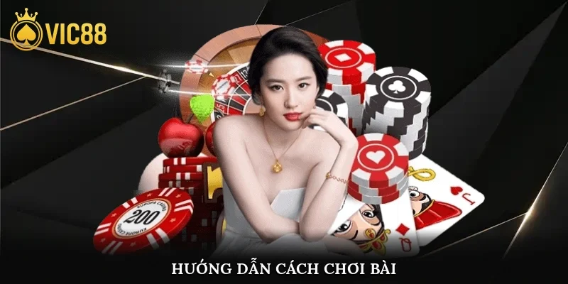 Hướng dẫn cách chơi bài