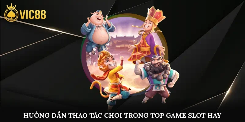 Hướng dẫn thao tác chơi trong top game slot hay