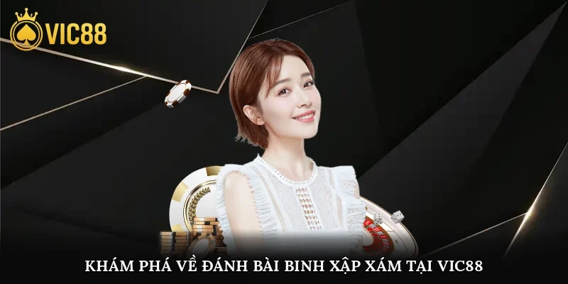 Khám phá về đánh bài binh xập xám tại vic88
