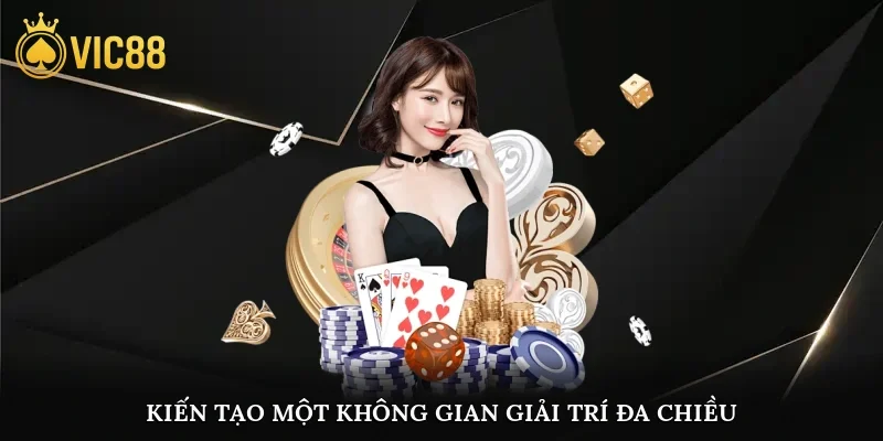 Kiến tạo một không gian giải trí đa chiều, kết nối công nghệ và người dùng
