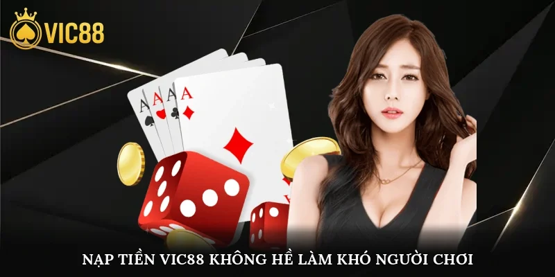 Nạp tiền vic88 không hề làm khó người chơi