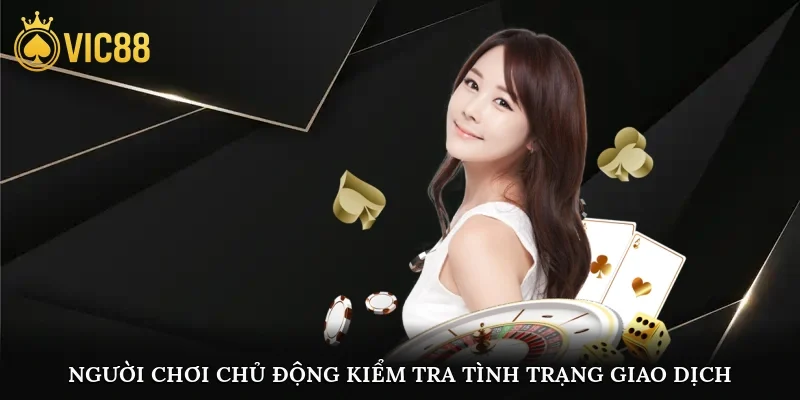 Người chơi chủ động kiểm tra tình trạng giao dịch