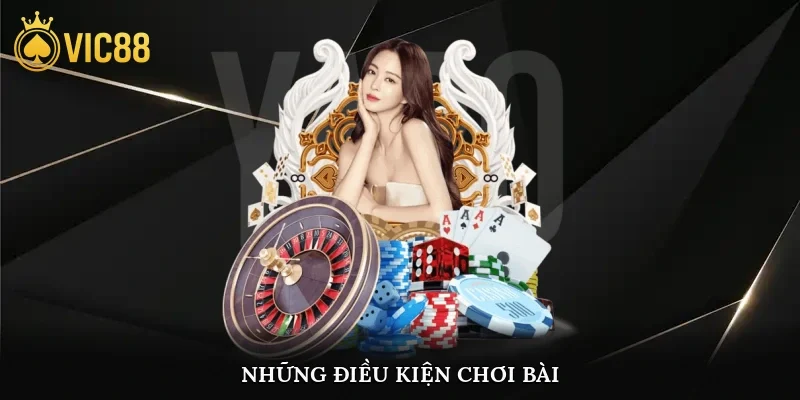 Những điều kiện chơi bài