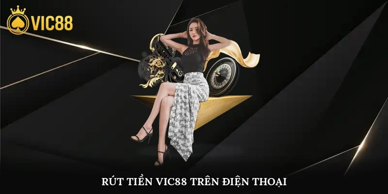Rút tiền vic88 trên điện thoại