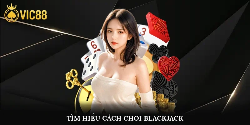 Tìm hiểu cách chơi blackjack