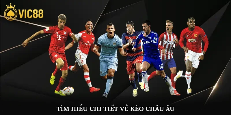 Tìm hiểu chi tiết về kèo Châu Âu