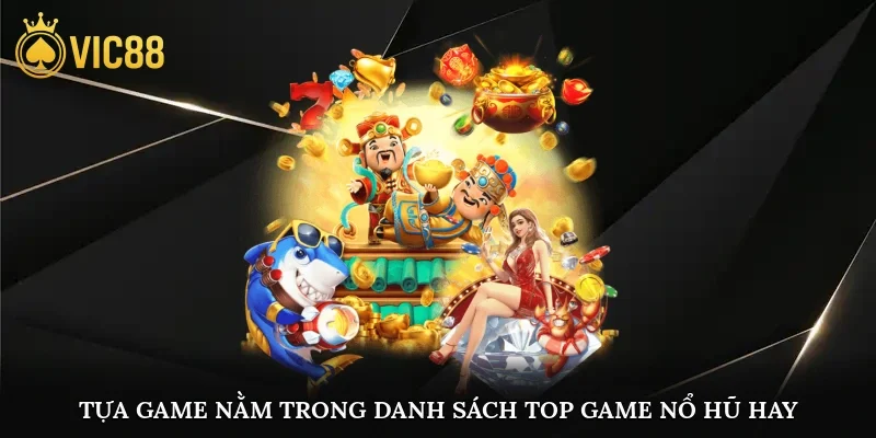 Tựa game nằm trong danh sách top game nổ hũ hay